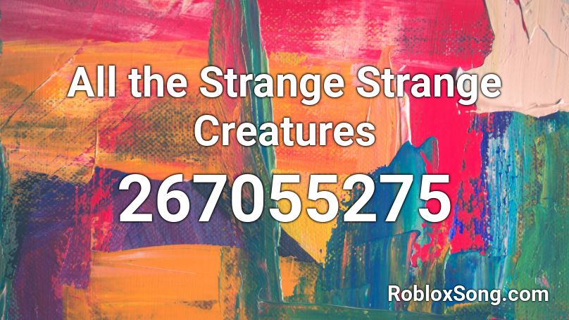 All the Strange Strange Creatures Roblox ID