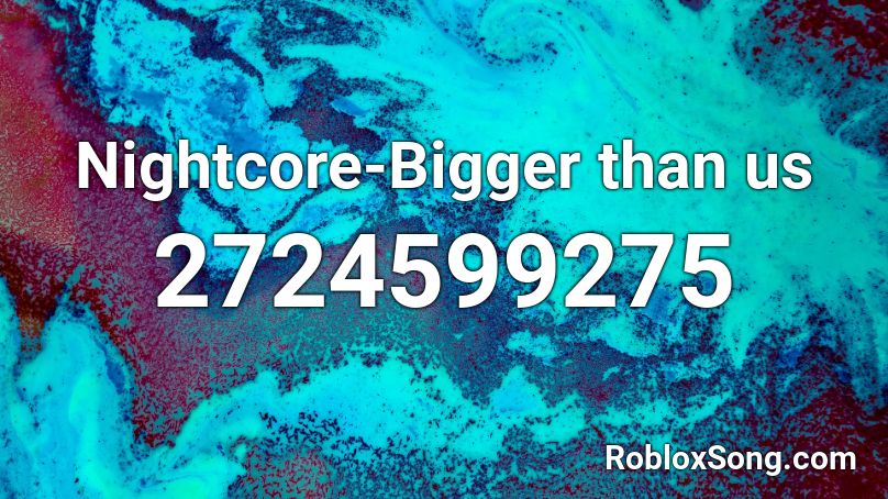 Nightcore-Bigger than us Roblox ID
