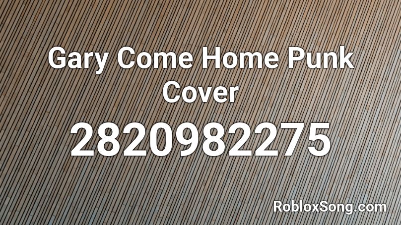 Gary Come Home Punk Cover Roblox ID