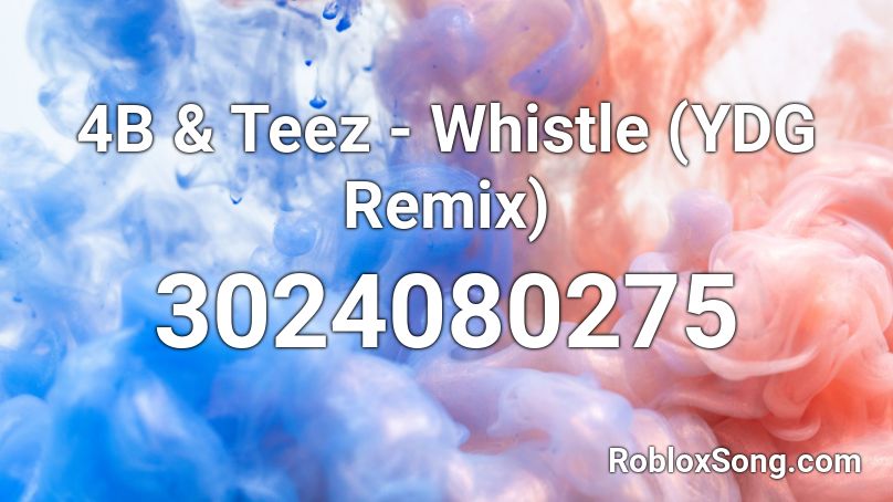 4B & Teez - Whistle (YDG Remix) Roblox ID