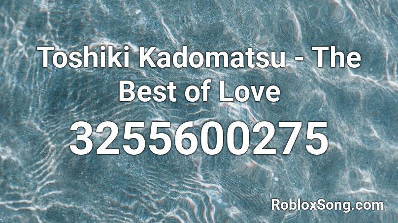 Toshiki Kadomatsu - The Best of Love Roblox ID
