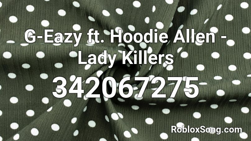 G-Eazy ft. Hoodie Allen - Lady Killers Roblox ID