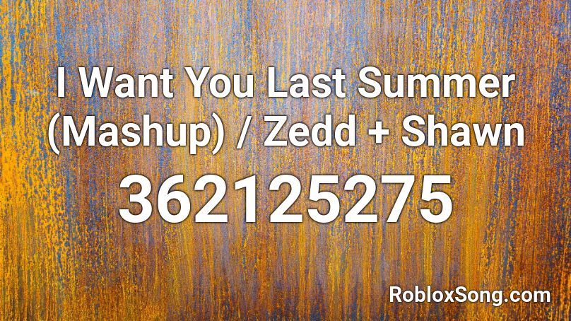 I Want You Last Summer (Mashup) / Zedd + Shawn Roblox ID