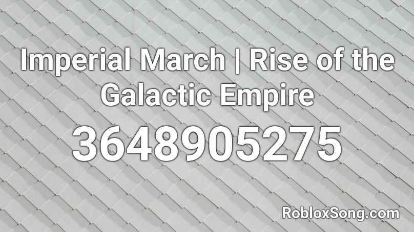 Imperial March Rise Of The Galactic Empire Roblox Id Roblox Music Codes - rise of empires roblox code