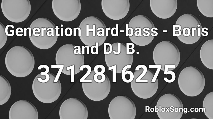 Generation Hard Bass Boris And Dj B Roblox Id Roblox Music Codes - boris song id for roblox