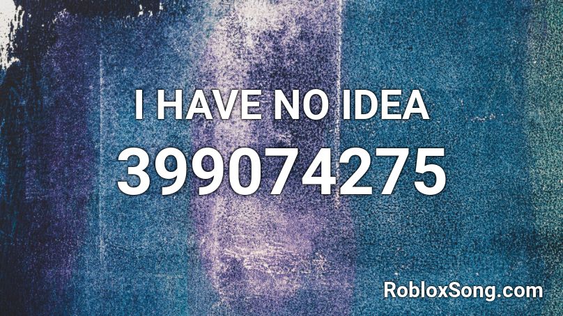 I HAVE NO IDEA Roblox ID