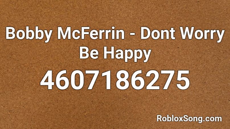 Bobby Mcferrin Dont Worry Be Happy Roblox Id Roblox Music Codes - happy roblox id