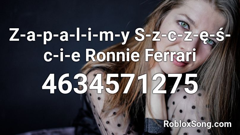 Z-a-p-a-l-i-m-y S-z-c-z-ę-ś-c-i-e Ronnie Ferrari Roblox ID