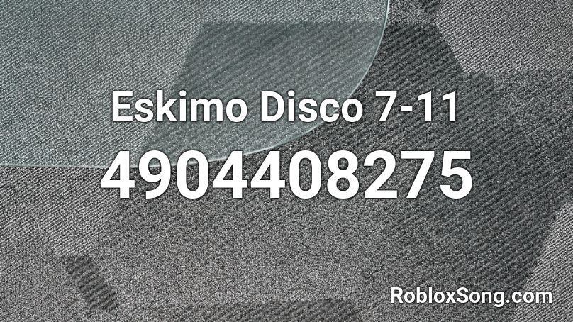Eskimo Disco 7-11 Roblox ID