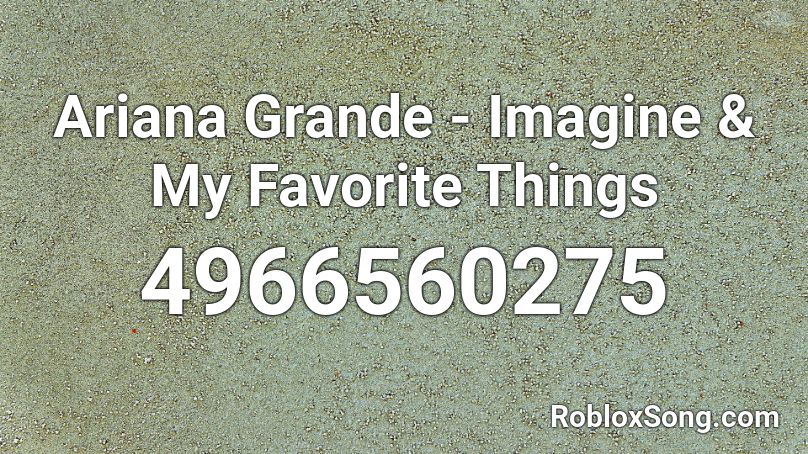 Ariana Grande Imagine My Favorite Things Roblox Id Roblox Music Codes - imagine ariana grande roblox song id