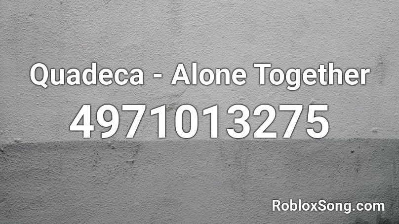 Quadeca - Alone Together Roblox ID