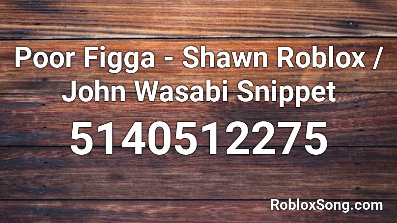 Poor Figga - Shawn Roblox / John Wasabi Snippet Roblox ID