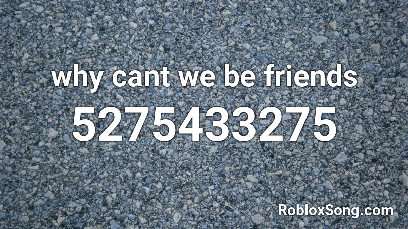 why cant we be friends Roblox ID