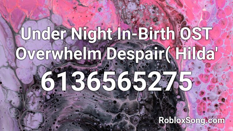 Under Night In-Birth OST Overwhelm Despair( Hilda' Roblox ID