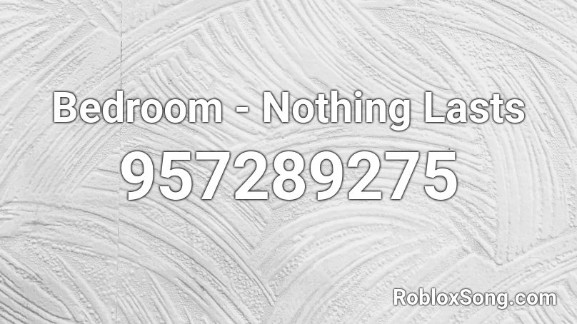 Bedroom - Nothing Lasts Roblox ID