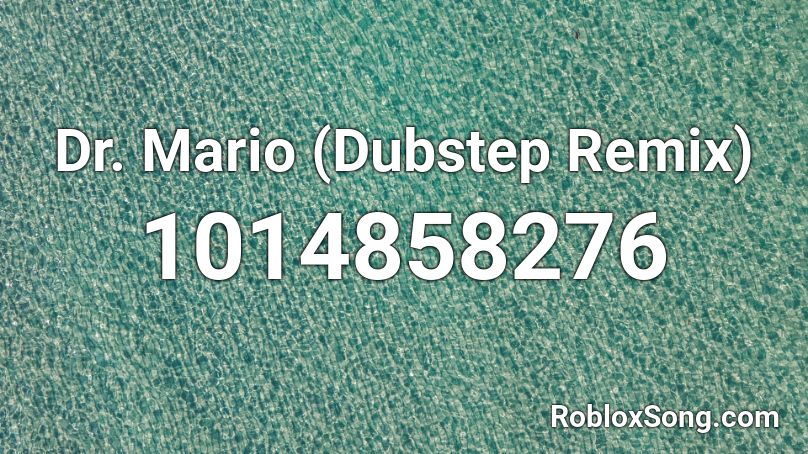 Dr. Mario (Dubstep Remix) Roblox ID