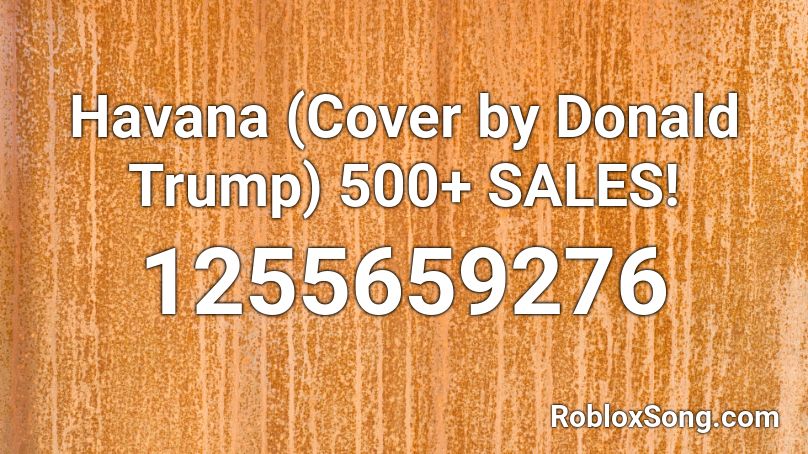 Havana (Cover by Donald Trump) 500+ SALES! Roblox ID