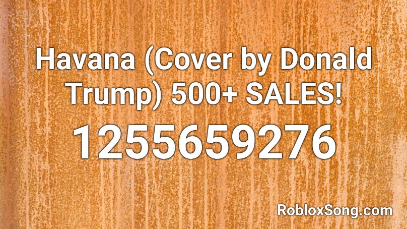 Havana Cover By Donald Trump 500 Sales Roblox Id Roblox Music Codes - roblox nani audio