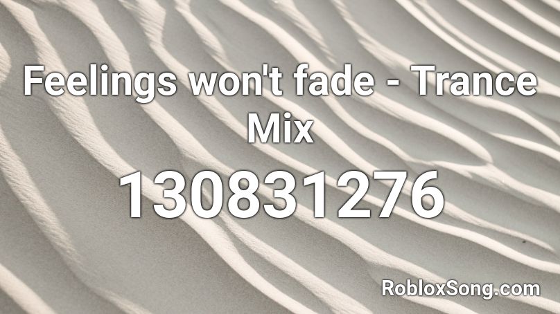 Feelings won't fade - Trance Mix Roblox ID