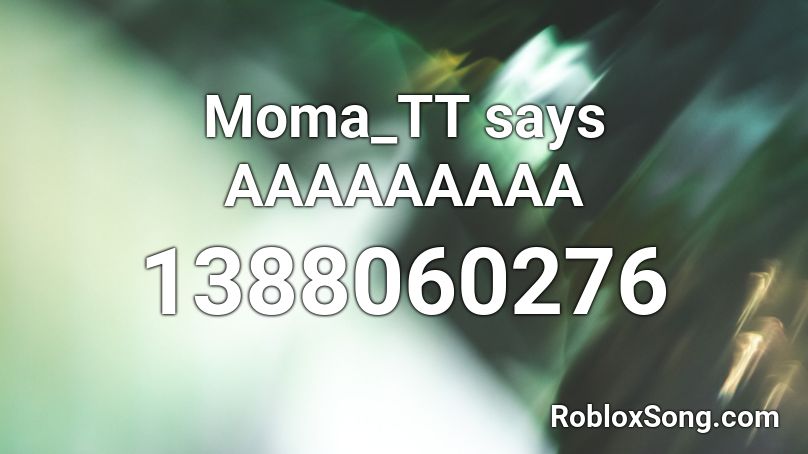 Moma_TT says AAAAAAAAA Roblox ID