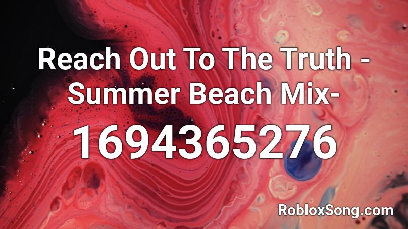 Reach Out To The Truth -Summer Beach Mix- Roblox ID