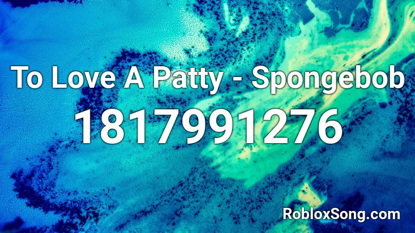 To Love A Patty - Spongebob Roblox ID