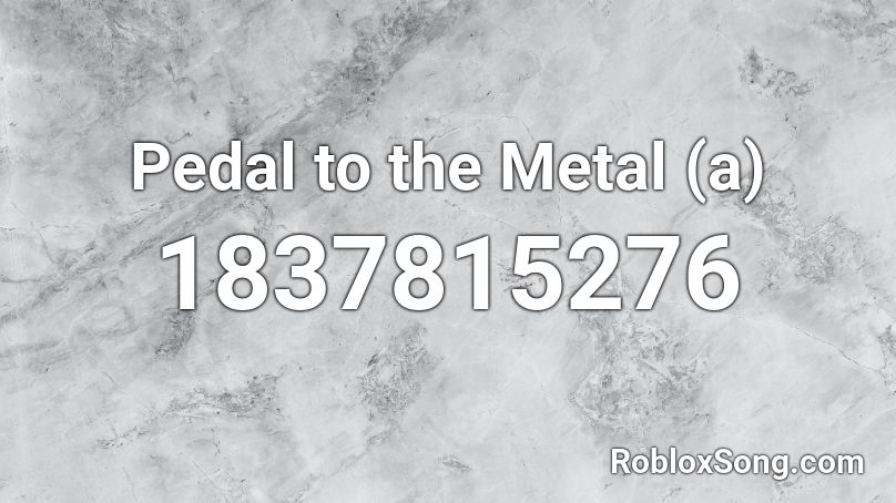 Pedal to the Metal (a) Roblox ID