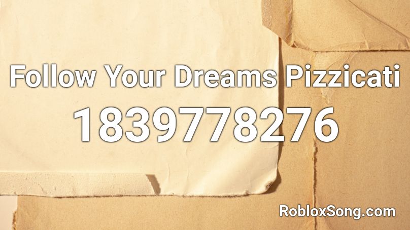 Follow Your Dreams Pizzicati Roblox ID