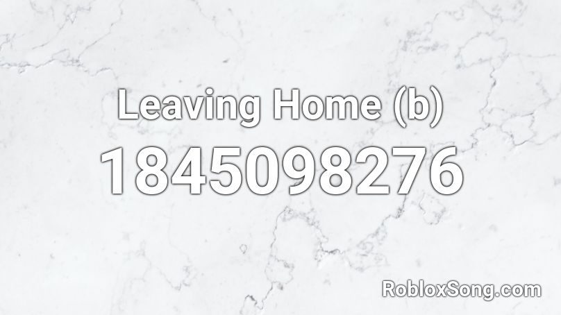 Leaving Home (b) Roblox ID