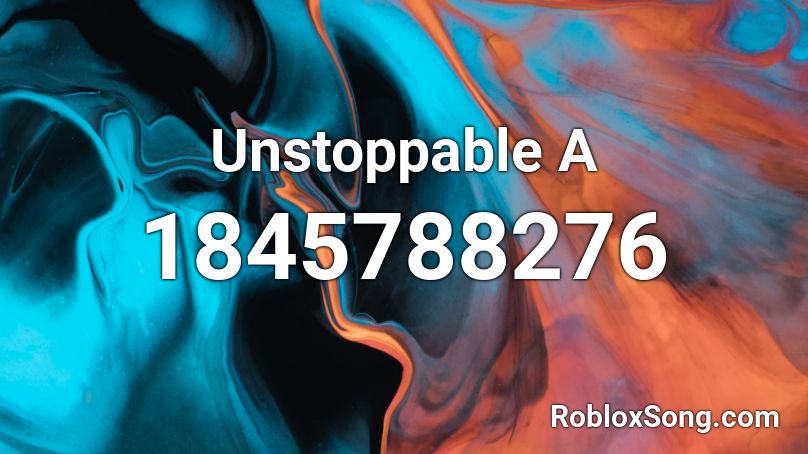Unstoppable A Roblox ID