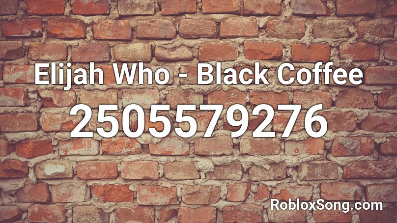 Elijah Who Black Coffee Roblox Id Roblox Music Codes - coffe roblox id