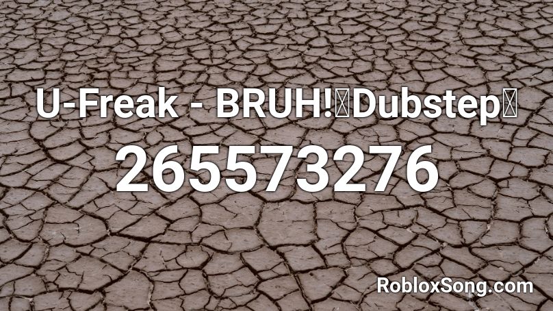 U-Freak - BRUH!【Dubstep】 Roblox ID