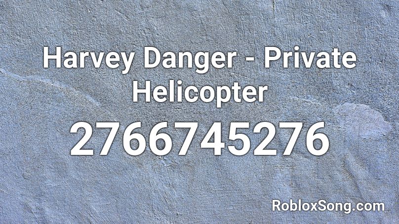 Harvey Danger - Private Helicopter Roblox ID