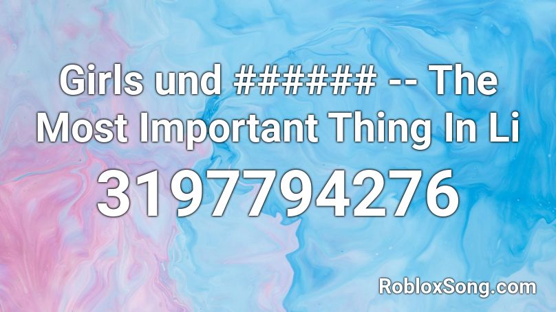 Girls und ###### -- The Most Important Thing In Li Roblox ID