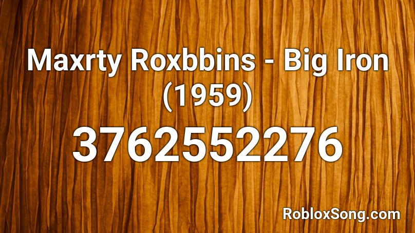 Maxrty Roxbbins - Big Iron (1959) Roblox ID