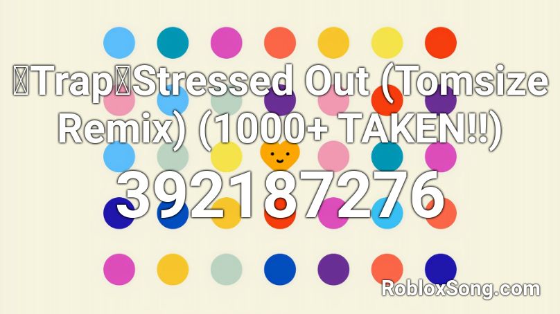 【Trap】Stressed Out (Tomsize Remix) (1000+ TAKEN!!) Roblox ID