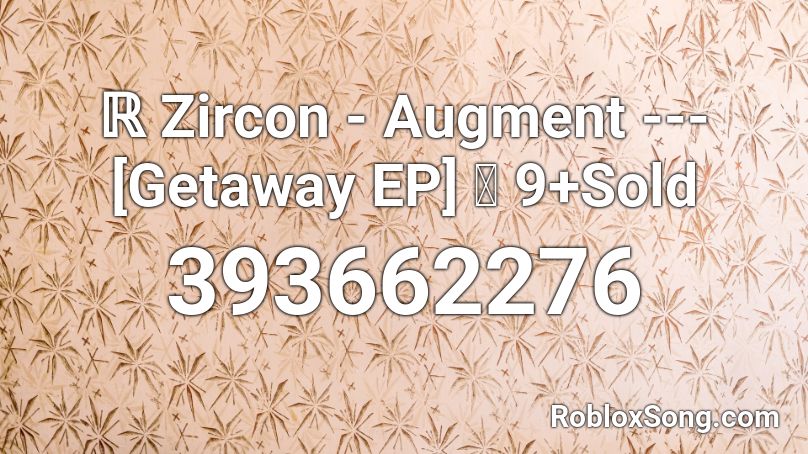 ℝ Zircon - Augment --- [Getaway EP] 👌 9+Sold Roblox ID