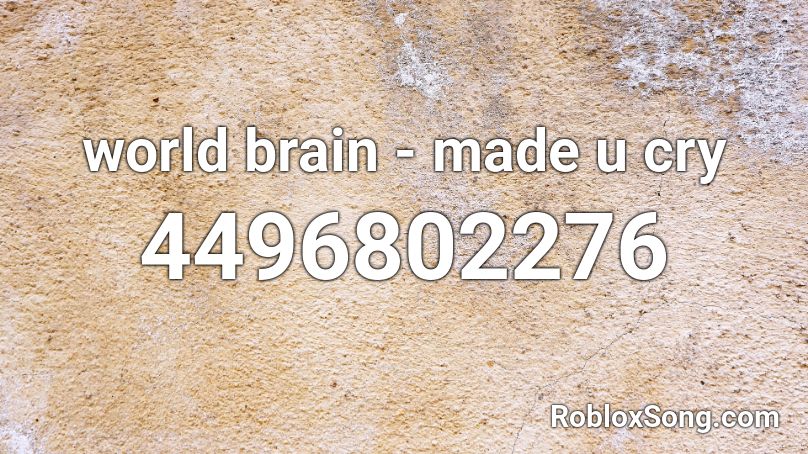 world brain - made u cry Roblox ID
