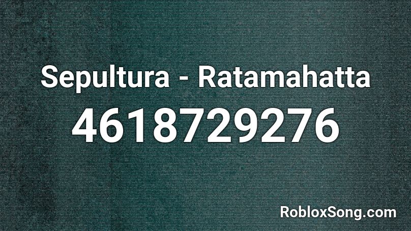 Sepultura - Ratamahatta Roblox ID