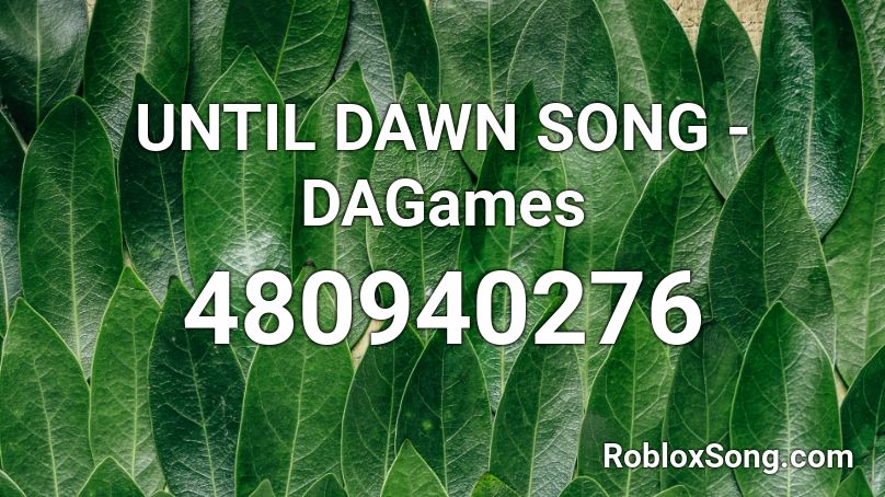 UNTIL DAWN SONG - DAGames Roblox ID