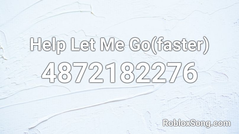 Help Let Me Go(faster) Roblox ID
