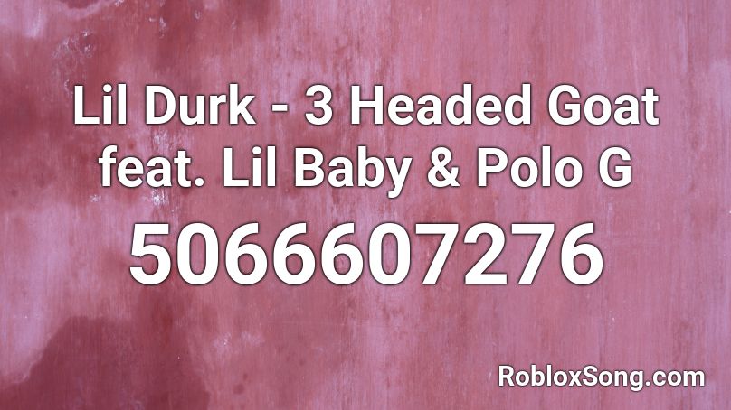 Lil Durk 3 Headed Goat Feat Lil Baby Polo G Roblox Id Roblox Music Codes - polo g roblox music codes