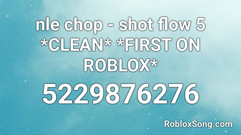 nle chop - shot flow 5 *CLEAN* *FIRST ON ROBLOX* Roblox ID