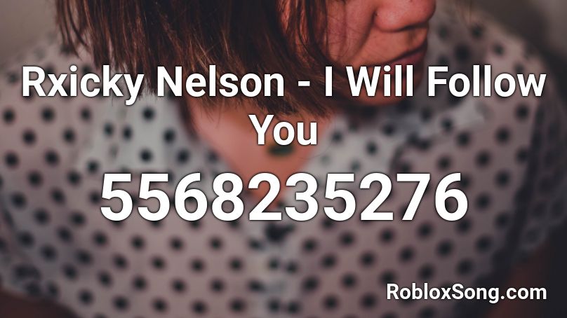 Rxicky Nelson I Will Follow You Roblox Id Roblox Music Codes - follow you roblox id