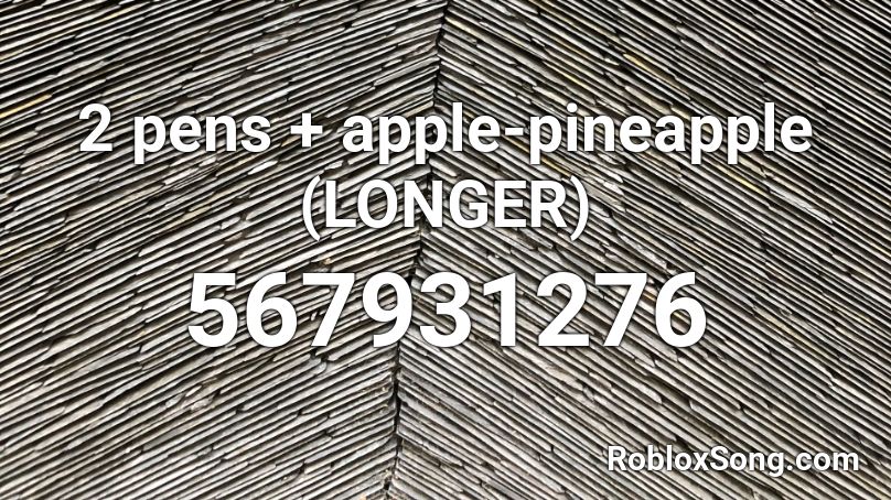 2 pens + apple-pineapple (LONGER) Roblox ID