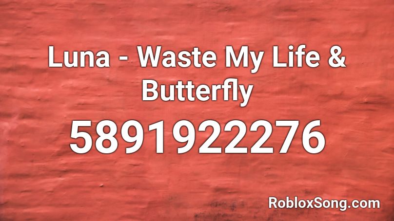 Luna - Waste My Life & Butterfly Roblox ID