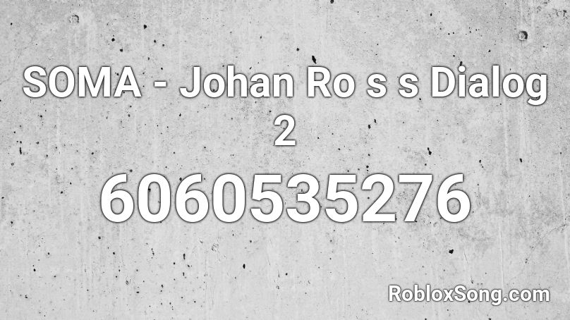 SOMA - Johan Ro s s Dialog 2 Roblox ID