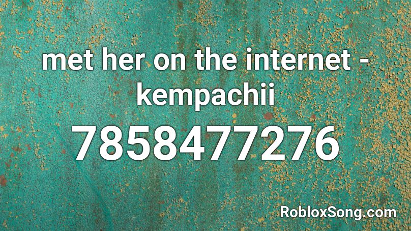 met her on the internet - kempachii Roblox ID