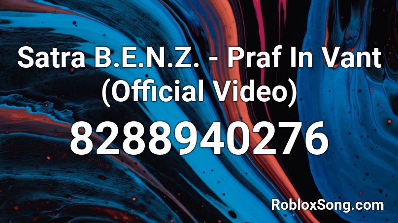 Satra B.E.N.Z. - Praf In Vant (Official Video)  Roblox ID