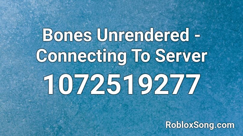 Bones Unrendered - Connecting To Server Roblox ID